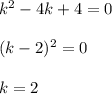k^2-4k+4=0\\ \\ (k-2)^2=0\\ \\ k=2