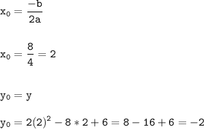 \tt\displaystyle x_0=\frac{-b}{2a} \\\\\\x_0=\frac{8}{4}=2 \\\\\\y_0=y\\\\y_0=2(2)^2-8*2+6=8-16+6=-2