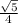 \frac{ \sqrt{5} }{4}