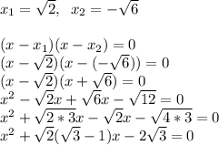 x_1=\sqrt{2},\; \;x_2=-\sqrt{6}\\\\(x-x_1)(x-x_2)=0\\(x-\sqrt{2})(x-(-\sqrt{6}))=0\\(x-\sqrt{2})(x+\sqrt{6})=0\\x^2-\sqrt{2}x+\sqrt{6}x-\sqrt{12}=0\\x^2+\sqrt{2*3}x-\sqrt{2}x-\sqrt{4*3}=0\\x^2+\sqrt{2}(\sqrt{3}-1)x-2\sqrt{3}=0