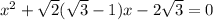 x^2+\sqrt{2}(\sqrt{3}-1)x-2\sqrt{3}=0