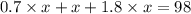 0.7 \times x + x + 1.8 \times x = 98