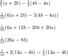 \frac{3}{5}(a+2b)-\frac{1}{2}(4b-4a)\\\\\frac{1}{10}(6(a+2b)-5(4b-4a))\\\\\frac{1}{10}(6a+12b-20b+20a)\\\\\frac{1}{10}(26a-8b)\\\\\frac{1}{10}*2(13a-4b)=\frac{1}{5}(13a-4b)