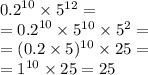 {0.2}^{10} \times {5}^{12} = \\ = {0.2}^{10} \times {5}^{10} \times {5}^{2} = \\ = (0.2 \times 5) ^{10} \times 25 = \\ = {1}^{10} \times 25 = 25