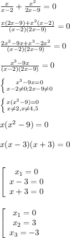 \frac{x}{x-2}+\frac{x^{2}}{2x-9}=0\\\\\frac{x(2x-9)+x^{2}(x-2) }{(x-2)(2x-9)}=0\\\\\frac{2x^{2}-9x+x^{3}-2x^{2}}{(x-2)(2x-9)}=0\\\\\frac{x^{3}-9x }{(x-2)(2x-9)}=0\\\\\left \{ {{x^{3}-9x=0 } \atop {x-2\neq 0;2x-9\neq 0 }} \right. \\\\\left \{ {{x(x^{2}-9)=0 } \atop {x\neq2,x\neq4,5}} \right.\\\\x(x^{2}-9)=0\\\\x(x-3)(x+3)=0\\\\\\\left[\begin{array}{ccc}x_{1}=0 \\x-3=0\\x+3=0\end{array}\right\\\\\\\left[\begin{array}{ccc}x_{1}=0 \\x_{2}=3 \\x_{3}=-3 \end{array}\right\\\\