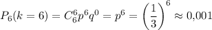 P_6(k=6)=C^6_6p^6q^0=p^6=\left(\dfrac{1}{3}\right)^6\approx0{,}001