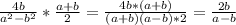 \frac{4b}{a^{2}-b^{2}}*\frac{a+b}{2} =\frac{4b*(a+b)}{(a+b)(a-b)*2}=\frac{2b}{a-b}