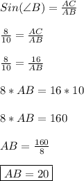 Sin(\angle B) = \frac{AC}{AB} \\\\\frac{8}{10} = \frac{AC}{AB}\\\\\frac{8}{10} = \frac{16}{AB} \\\\8*AB = 16*10\\\\8*AB = 160\\\\AB = \frac{160}{8} \\\\ \boxed{AB = 20}