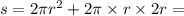 s = 2\pi {r}^{2} + 2\pi\times r\times2r =