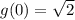 g(0)=\sqrt{2}