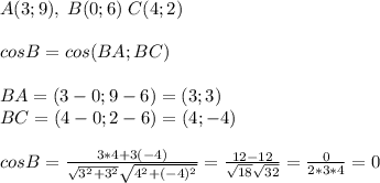 A(3;9),\;B(0;6)\;C(4;2)\\\\cosB=cos(BA;BC)\\\\BA=(3-0;9-6)=(3;3)\\BC=(4-0;2-6)=(4;-4)\\\\cosB=\frac{3*4+3(-4)}{\sqrt{3^2+3^2}\sqrt{4^2+(-4)^2}}=\frac{12-12}{\sqrt{18}\sqrt{32}}=\frac{0}{2*3*4}=0