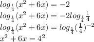 log_{\frac{1}{4} }(x^{2} +6x )=-2\\log_{\frac{1}{4} }(x^{2} +6x )=-2log_{\frac{1}{4}}\frac{1}{4}\\log_{\frac{1}{4} }(x^{2} +6x )=log_{\frac{1}{4}}(\frac{1}{4})^{-2} \\x^{2} +6x=4^{2}\\
