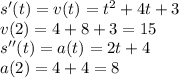 s'(t)=v(t)=t^2+4t+3\\v(2)=4+8+3=15\\s''(t)=a(t)=2t+4\\a(2)=4+4=8
