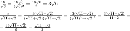 \frac{18}{\sqrt{6}}=\frac{18\sqrt{6}}{(\sqrt{6})^2}=\frac{18\sqrt{6}}{6}=3\sqrt{6}\\\\\frac{3}{\sqrt{11}+\sqrt{2}}=\frac{3(\sqrt{11}-\sqrt{2})}{(\sqrt{11}+\sqrt{2})(\sqrt{11}-\sqrt{2})}=\frac{3(\sqrt{11}-\sqrt{2})}{(\sqrt{11})^2-(\sqrt{2})^2}=\frac{3(\sqrt{11}-\sqrt{2})}{11-2}=\\\\=\frac{3(\sqrt{11}-\sqrt{2})}{9}=\frac{\sqrt{11}-\sqrt{2}}{3}