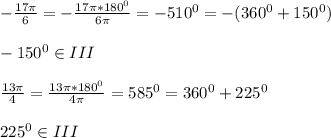 -\frac{17\pi}{6}=-\frac{17\pi*180^0}{6\pi}=-510^0=-(360^0+150^0)\\\\-150^0\in III\\\\\frac{13\pi}{4}=\frac{13\pi*180^0}{4\pi}=585^0=360^0+225^0\\\\225^0\in III
