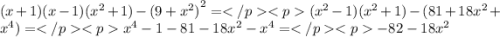 ( x + 1)(x - 1)( {x}^{2} + 1) - {(9 + {x}^{2} )}^{2} = ( {x}^{2} - 1)( {x}^{2} + 1) - (81 + 18 {x}^{2} + {x}^{4} ) = {x}^{4} - 1 - 81 - 18 {x}^{2} - {x}^{4} = - 82 - 18 {x}^{2}