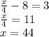 \frac{x}{4} - 8 = 3 \\ \frac{x}{4} = 11 \\ x = 44