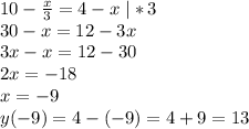 10-\frac{x}{3}=4-x\;|*3\\30-x=12-3x\\3x-x=12-30\\2x=-18\\x=-9\\y(-9)=4-(-9)=4+9=13