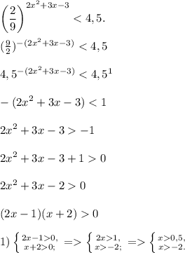 {\left(\dfrac{2}{9}\right)}^{{2x}^{2}+3x-3}0\\\\1)\left \{ {{2x-10,} \atop {x+20;}} \right.= \left \{ {{2x1,} \atop {x-2;}} \right.=\left \{ {{x0,5,} \atop {x-2.}} \right.\\