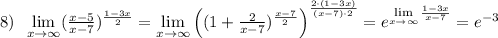 8)\; \; \lim\limits _{x \to \infty}(\frac{x-5}{x-7})^{\frac{1-3x}{2}}}=\lim\limits _{x \to \infty}\Big ((1+\frac{2}{x-7})^{\frac{x-7}{2}}\Big )^{\frac{2\cdot (1-3x)}{(x-7)\cdot 2}}=e^{\lim\limits _{x \to \infty}\frac{1-3x}{x-7}}=e^{-3}