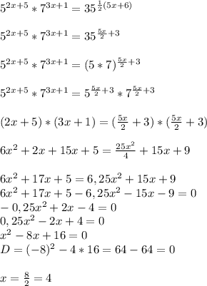 5^{2x+5} *7^{3x+1} =35^{\frac{1}{2}(5x+6)} \\\\5^{2x+5} *7^{3x+1} =35^{\frac{5x}{2} +3} \\\\5^{2x+5} *7^{3x+1} =(5*7)^{\frac{5x}{2} +3} \\\\5^{2x+5} *7^{3x+1} =5^{\frac{5x}{2} +3} *7^{\frac{5x}{2} +3}\\\\(2x+5)*(3x+1)=(\frac{5x}{2} +3)*(\frac{5x}{2} +3)\\\\6x^{2} +2x+15x+5=\frac{25x^{2} }{4}+15x+9\\\\6x^{2} +17x+5=6,25x^{2} +15x+9\\6x^{2} +17x+5-6,25x^{2} -15x-9=0\\-0,25x^{2} +2x-4=0\\0,25x^{2} -2x+4=0\\x^{2} -8x+16=0\\D=(-8)^{2} -4*16=64-64=0\\\\x=\frac{8}{2}=4