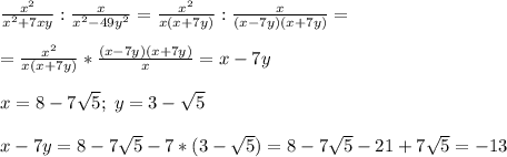\frac{x^2}{x^2+7xy}:\frac{x}{x^2-49y^2}=\frac{x^2}{x(x+7y)}:\frac{x}{(x-7y)(x+7y)}=\\\\=\frac{x^2}{x(x+7y)}*\frac{(x-7y)(x+7y)}{x}=x-7y\\\\x=8-7\sqrt{5};\;y=3-\sqrt{5}\\\\x-7y=8-7\sqrt{5}-7*(3-\sqrt{5})=8-7\sqrt{5}-21+7\sqrt{5}=-13