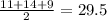 \frac{11 + 14 + 9}{2} = 29.5