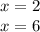 x = 2 \\ x = 6