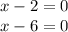 x - 2 = 0 \\ x - 6 = 0