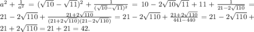 a^2+\frac{1}{a^2} =(\sqrt{10}-\sqrt{11})^2+\frac{1}{(\sqrt{10}-\sqrt{11})^2}=10-2\sqrt{10}\sqrt{11}+11+\frac{1}{21-2\sqrt{110}} =21-2\sqrt{110}+\frac{21+2\sqrt{110}}{( 21+2\sqrt{110})( 21-2\sqrt{110})}=21-2\sqrt{110}+\frac{21+2\sqrt{110}}{441-440}=21-2\sqrt{110}+21+2\sqrt{110}=21+21=42.