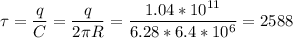 \displaystyle \tau=\frac{q}{C}=\frac{q}{2\pi R}=\frac{1.04*10^{11}}{6.28*6.4*10^6}=2588