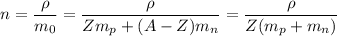 \displaystyle n=\frac{\rho}{m_0}=\frac{\rho}{Zm_p+(A-Z)m_n}=\frac{\rho}{Z(m_p+m_n)}