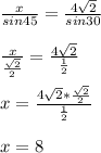 \frac{x}{sin45} =\frac{4\sqrt{2}}{sin30} \\\\\frac{x}{\frac{\sqrt{2}}{2} } =\frac{4\sqrt{2}}{\frac{1}{2}}\\\\x= \frac{4\sqrt{2}*\frac{\sqrt{2}}{2}}{\frac{1}{2}}\\\\x=8