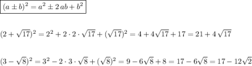 \boxed {(a\pm b)^2=a^2\pm 2\, ab+b^2}\\\\\\(2+\sqrt{17})^2=2^2+2\cdot 2\cdot \sqrt{17}+(\sqrt{17})^2=4+4\sqrt{17}+17=21+4\, \sqrt{17}\\\\\\(3-\sqrt8)^2=3^2-2\cdot 3\cdot \sqrt8+(\sqrt8)^2=9-6\sqrt8+8=17-6\sqrt8=17-12\sqrt2