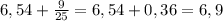 6,54+\frac{9}{25}=6,54+0,36=6,9