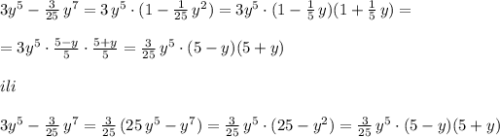 3y^5-\frac{3}{25}\, y^7=3\, y^5\cdot (1-\frac{1}{25}\, y^2)=3y^5\cdot (1-\frac{1}{5}\, y)(1+\frac{1}{5}\, y)=\\\\=3y^5\cdot \frac{5-y}{5}\cdot \frac{5+y}{5}=\frac{3}{25}\, y^5\cdot (5-y)(5+y)\\\\ili\\\\3y^5-\frac{3}{25}\, y^7=\frac{3}{25}\, (25\, y^5-y^7)=\frac{3}{25}\, y^5\cdot (25-y^2)=\frac{3}{25}\, y^5\cdot (5-y)(5+y)