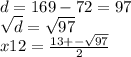 d = 169 - 72 = 97 \\ \sqrt{d} = \sqrt{97} \\ x12= \frac{13 + - \sqrt{97} }{2}