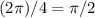 (2\pi) / 4 = \pi / 2