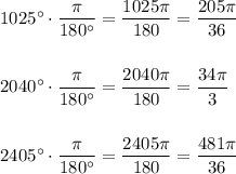 1025\textdegree \cdot \dfrac{\pi}{180\textdegree}=\dfrac{1025\pi}{180}=\dfrac{205\pi}{36}\\\\\\2040\textdegree \cdot \dfrac{\pi}{180\textdegree}=\dfrac{2040\pi}{180}=\dfrac{34\pi}{3}\\\\\\2405\textdegree \cdot \dfrac{\pi}{180\textdegree}=\dfrac{2405\pi}{180}=\dfrac{481\pi}{36}