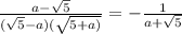 \frac{a - \sqrt{5} }{( \sqrt{5} - a)( \sqrt{5 + a)} } = - \frac{1}{a + \sqrt{5} }