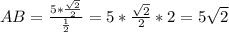 AB=\frac{5*\frac{\sqrt{2}}{2} }{\frac{1}{2} }=5*\frac{\sqrt{2}}{2}*2=5\sqrt{2}