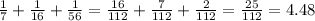 \frac{1}{7} + \frac{1}{16} + \frac{1}{56} = \frac{16}{112} + \frac{7}{112} + \frac{2}{112} = \frac{25}{112} = 4.48