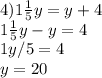 4) 1\frac{1}{5}y=y+4\\1\frac{1}{5}y-y=4\\1y/5=4\\y=20