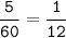 \tt\displaystyle\frac{5}{60}=\frac{1}{12}