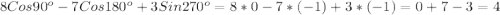 8Cos90^{o}-7Cos180^{o} +3Sin270^{o}=8*0-7*(-1)+3*(-1)=0+7-3=4