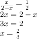 \frac{x}{2-x} =\frac{1}{2} \\2x =2-x\\3x=2\\x=\frac{2}{3}