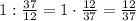 1:\frac{37}{12}=1\cdot\frac{12}{37}=\frac{12}{37}