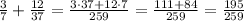 \frac37+\frac{12}{37}=\frac{3\cdot37+12\cdot7}{259}=\frac{111+84}{259}=\frac{195}{259}