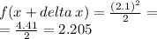 f(x + delta \: x) = \frac{{(2.1)}^{2} }{2} = \\ = \frac{4.41}{2} = 2.205