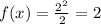 f(x) = \frac{2 {}^{2} }{2} = 2